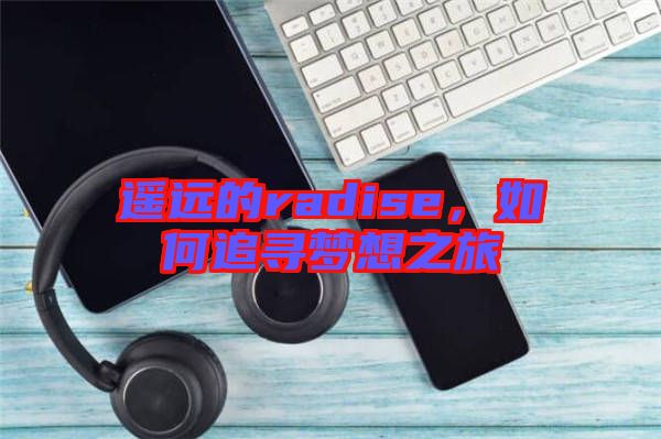 遙遠(yuǎn)的radise，如何追尋夢想之旅