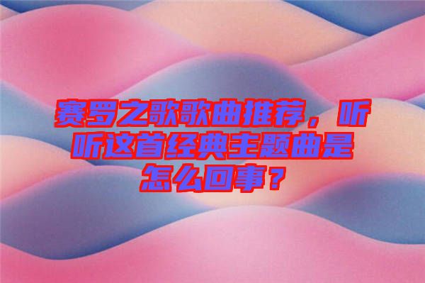 賽羅之歌歌曲推薦，聽聽這首經(jīng)典主題曲是怎么回事？