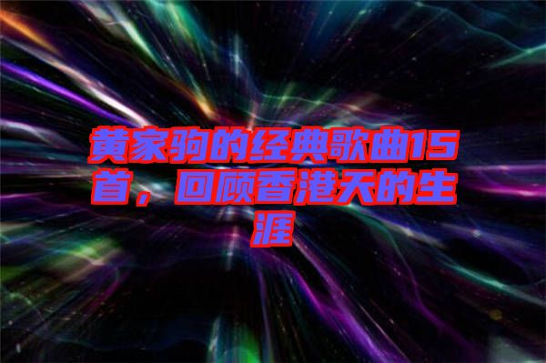 黃家駒的經(jīng)典歌曲15首，回顧香港天的生涯