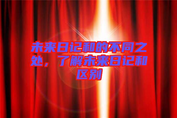 未來(lái)日記和的不同之處，了解未來(lái)日記和區(qū)別
