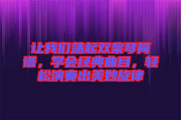 讓我們蕩起雙槳琴簡譜，學(xué)會(huì)經(jīng)典曲目，輕松演奏出美妙旋律