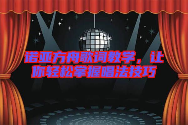諾亞方舟歌詞教學(xué)，讓你輕松掌握唱法技巧