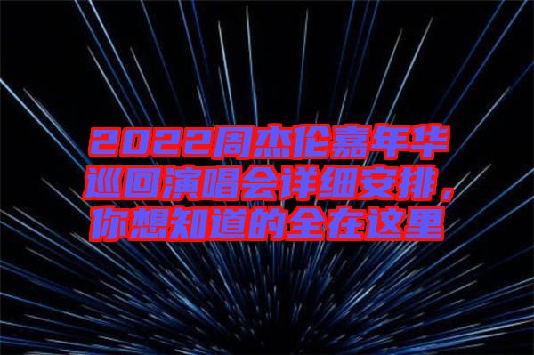 2022周杰倫嘉年華巡回演唱會詳細安排，你想知道的全在這里