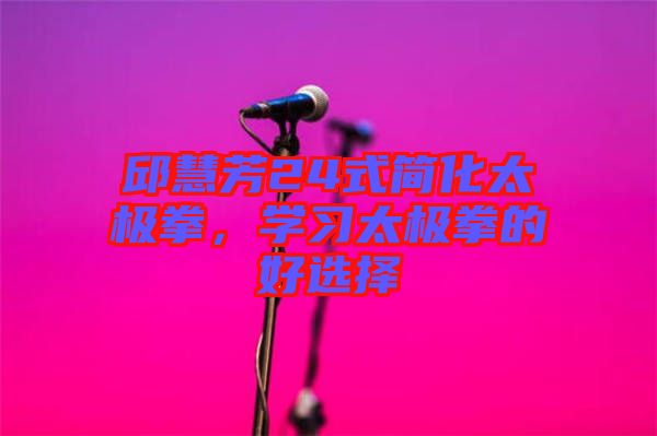 邱慧芳24式簡(jiǎn)化太極拳，學(xué)習(xí)太極拳的好選擇