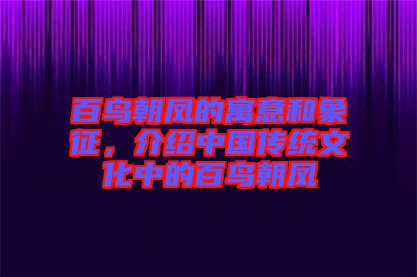 百鳥朝鳳的寓意和象征，介紹中國傳統(tǒng)文化中的百鳥朝鳳
