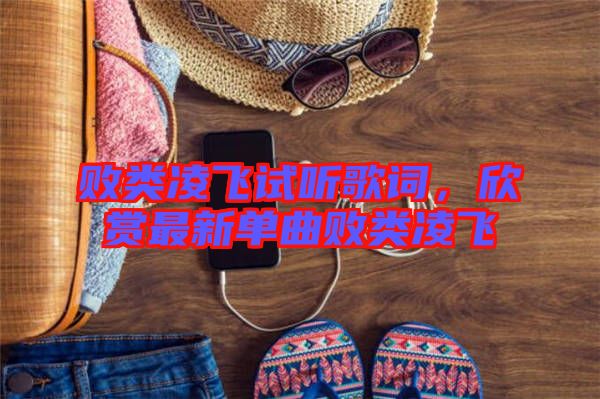 敗類凌飛試聽歌詞，欣賞最新單曲敗類凌飛