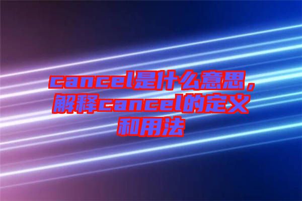cancel是什么意思，解釋cancel的定義和用法