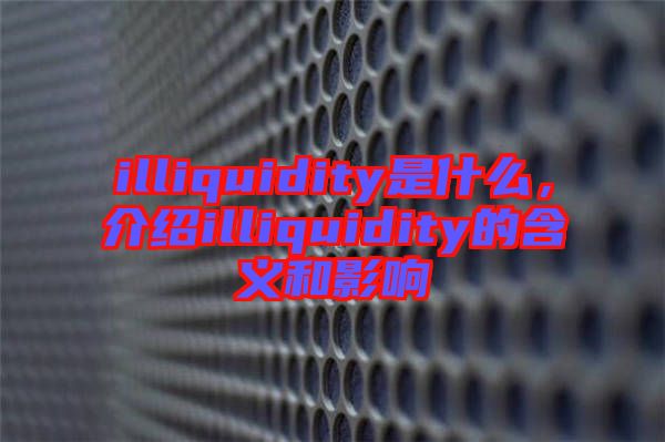 illiquidity是什么，介紹illiquidity的含義和影響