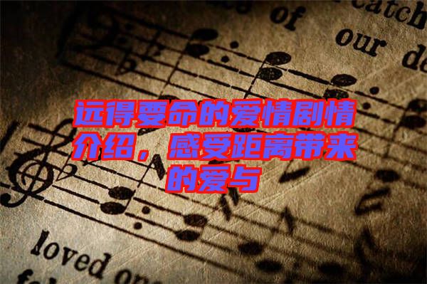 遠得要命的愛情劇情介紹，感受距離帶來的愛與