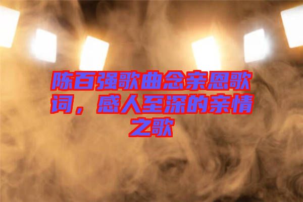 陳百強(qiáng)歌曲念親恩歌詞，感人至深的親情之歌