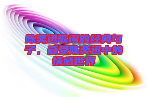 陳奕迅歌詞的經(jīng)典句子，感受陳奕迅中的情感世界