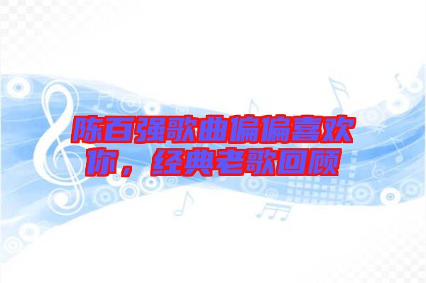 陳百強歌曲偏偏喜歡你，經典老歌回顧