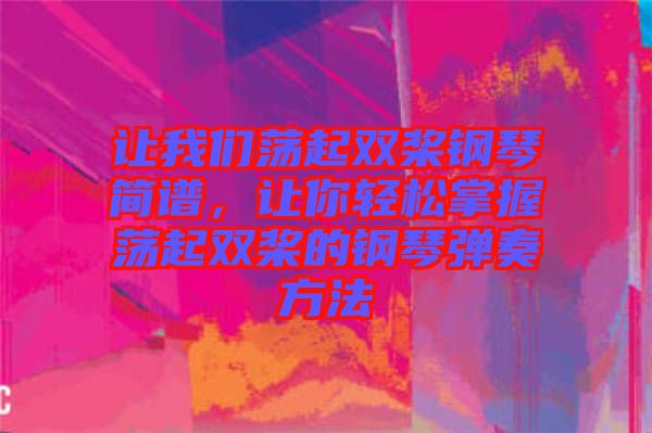 讓我們蕩起雙槳鋼琴簡譜，讓你輕松掌握蕩起雙槳的鋼琴彈奏方法