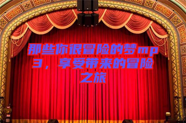 那些你很冒險的夢mp3，享受帶來的冒險之旅