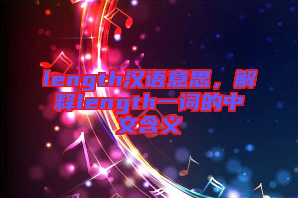 length漢語(yǔ)意思，解釋length一詞的中文含義