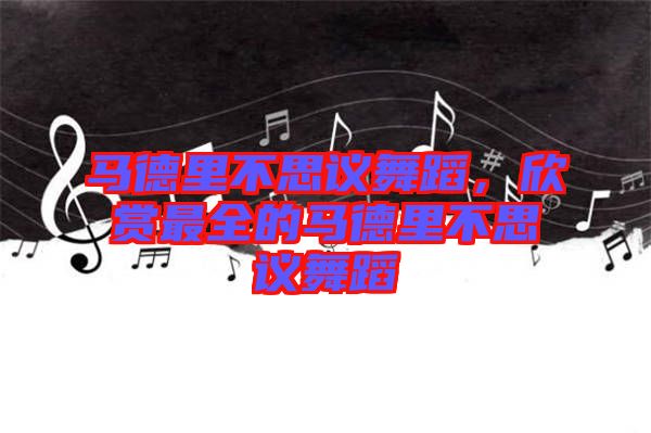馬德里不思議舞蹈，欣賞最全的馬德里不思議舞蹈