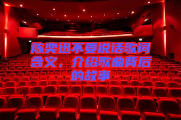 陳奕迅不要說(shuō)話歌詞含義，介紹歌曲背后的故事