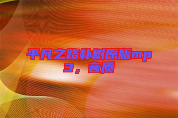 平凡之路樸樹原版mp3，音質(zhì)
