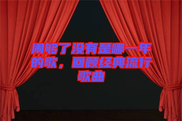 鬧夠了沒有是哪一年的歌，回顧經(jīng)典流行歌曲