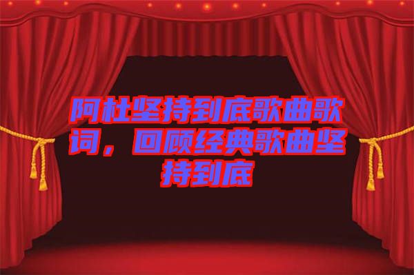 阿杜堅持到底歌曲歌詞，回顧經(jīng)典歌曲堅持到底