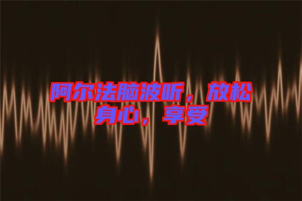 阿爾法腦波聽(tīng)，放松身心，享受