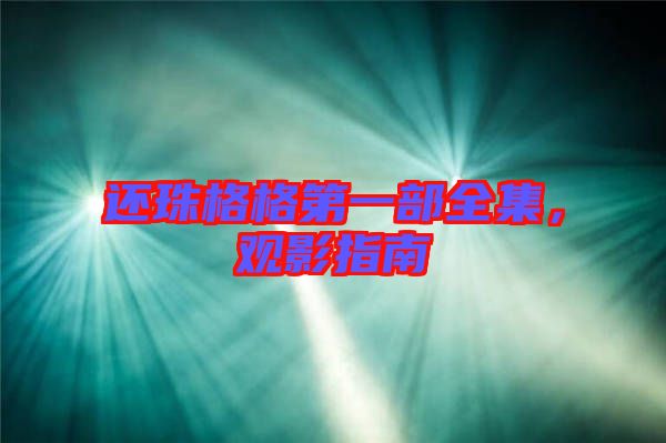 還珠格格第一部全集，觀影指南