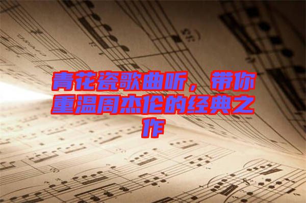 青花瓷歌曲聽，帶你重溫周杰倫的經(jīng)典之作