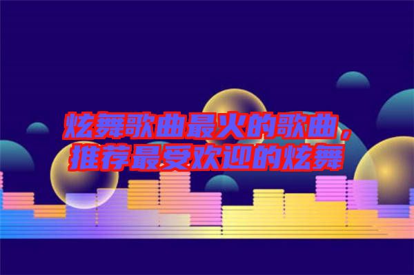 炫舞歌曲最火的歌曲，推薦最受歡迎的炫舞