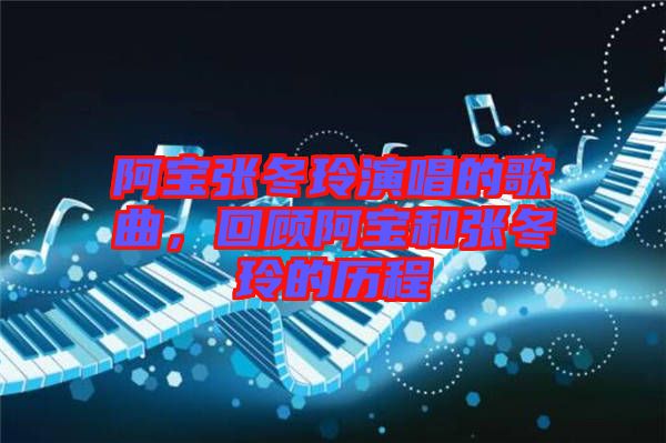 阿寶張冬玲演唱的歌曲，回顧阿寶和張冬玲的歷程