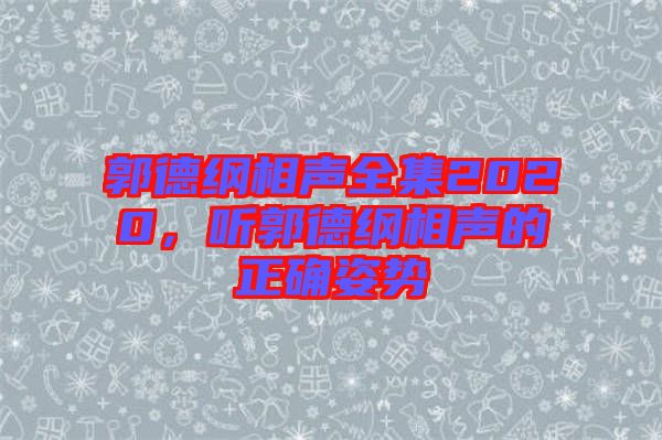 郭德綱相聲全集2020，聽郭德綱相聲的正確姿勢